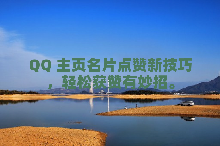 QQ 主页名片点赞新技巧，轻松获赞有妙招。