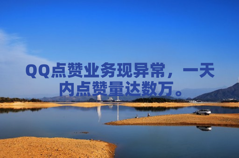 QQ点赞业务现异常，一天内点赞量达数万。