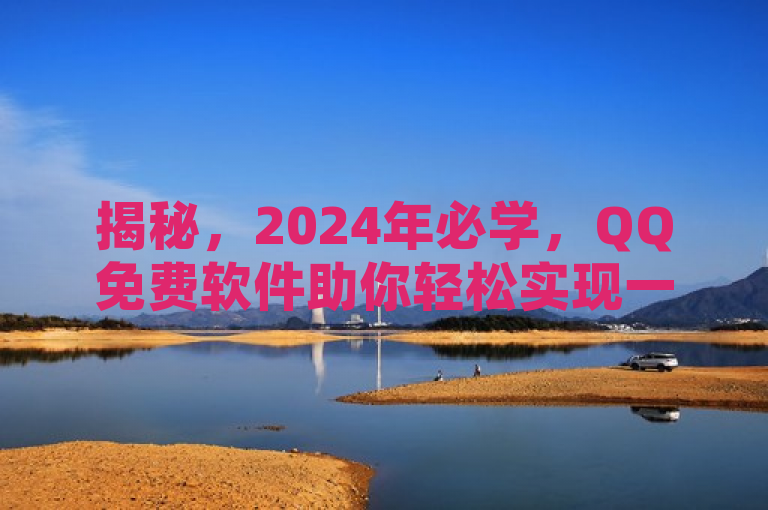 揭秘，2024年必学，QQ免费软件助你轻松实现一万访客目标！