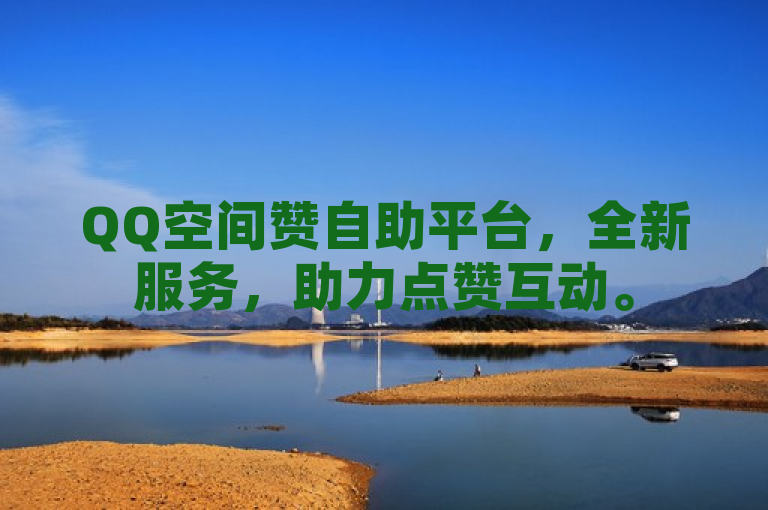 QQ空间赞自助平台，全新服务，助力点赞互动。