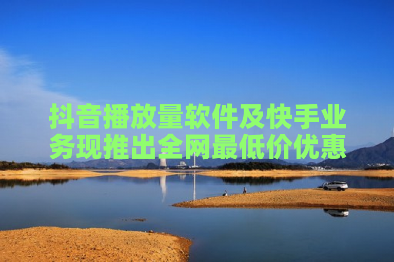 抖音播放量软件及快手业务现推出全网最低价优惠。