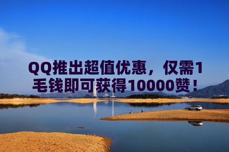 QQ推出超值优惠，仅需1毛钱即可获得10000赞！
