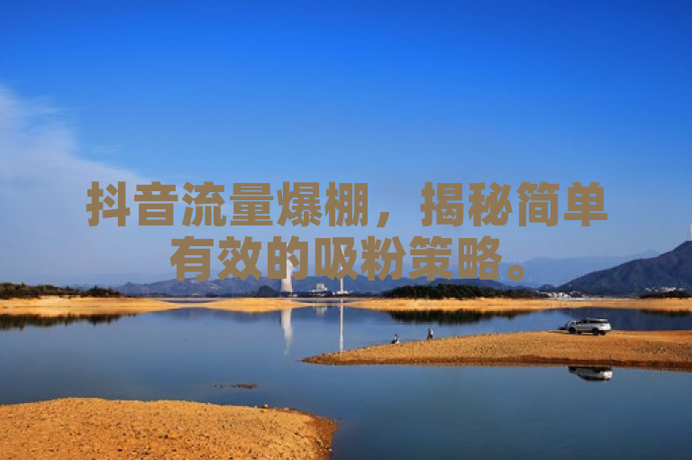 抖音流量爆棚，揭秘简单有效的吸粉策略。