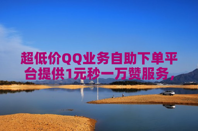 超低价QQ业务自助下单平台提供1元秒一万赞服务，同时支持一元10快币的不实名充值。