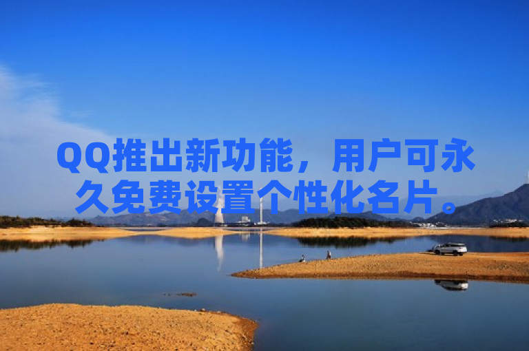 QQ推出新功能，用户可永久免费设置个性化名片。