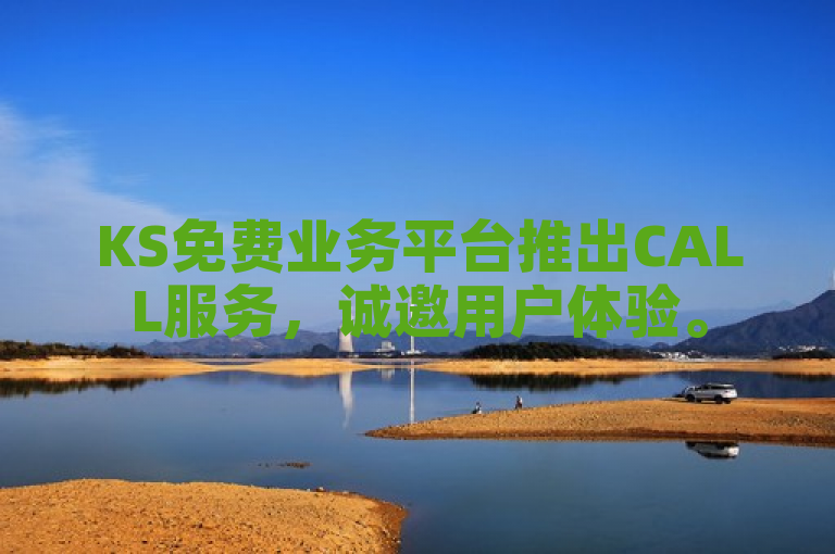 KS免费业务平台推出CALL服务，诚邀用户体验。