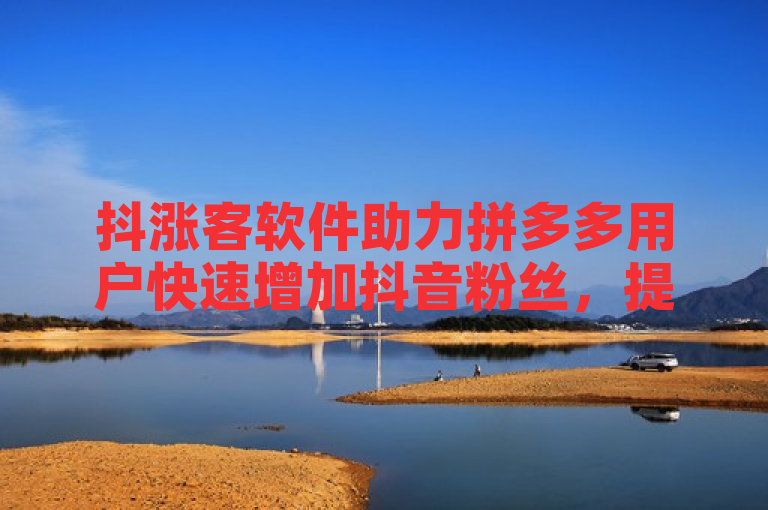 抖涨客软件助力拼多多用户快速增加抖音粉丝，提供在线刷助力服务。