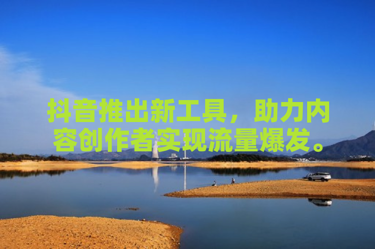 抖音推出新工具，助力内容创作者实现流量爆发。