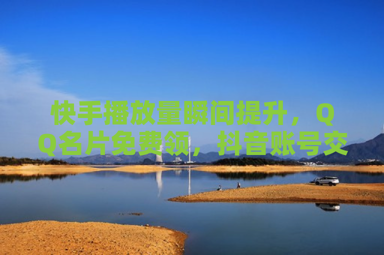 快手播放量瞬间提升，QQ名片免费领，抖音账号交易网曝光韩婧格补牌视频。