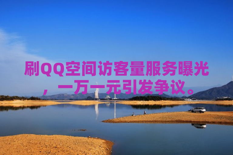 刷QQ空间访客量服务曝光，一万一元引发争议。
