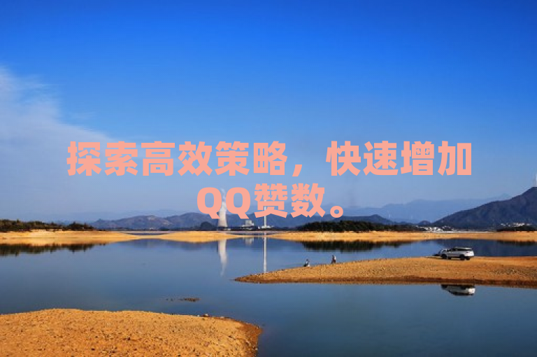 探索高效策略，快速增加QQ赞数。