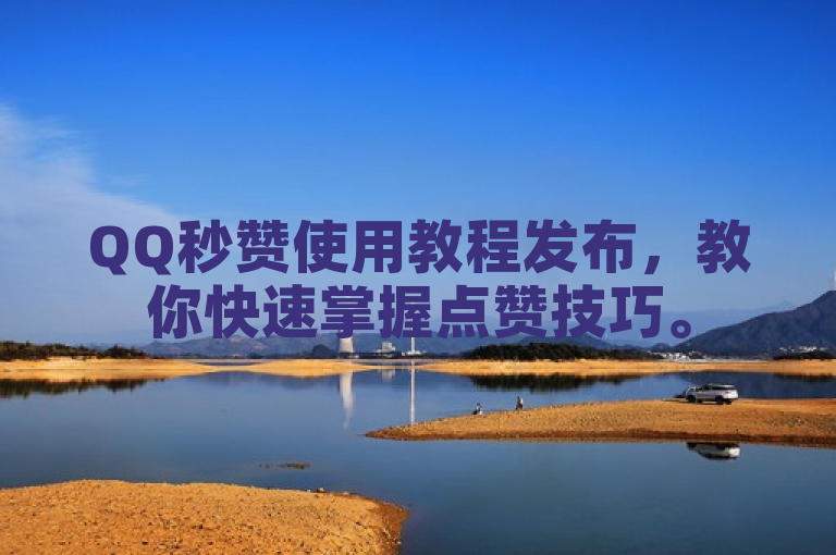 QQ秒赞使用教程发布，教你快速掌握点赞技巧。