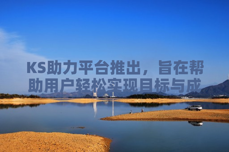 KS助力平台推出，旨在帮助用户轻松实现目标与成长。