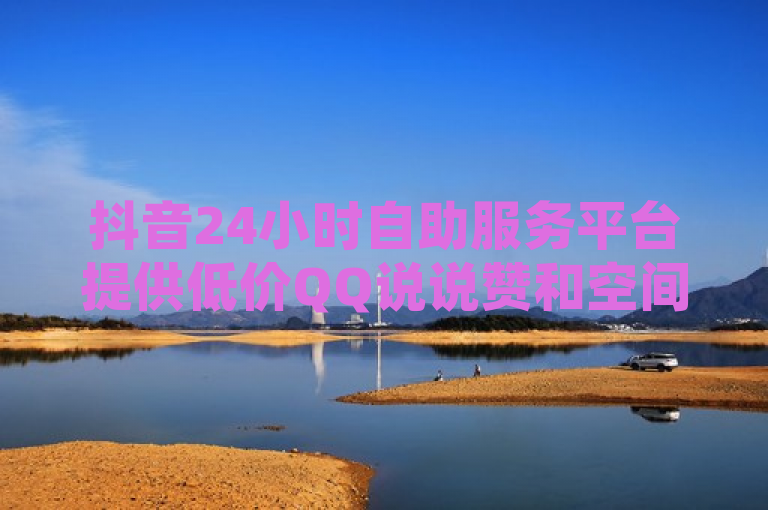 抖音24小时自助服务平台提供低价QQ说说赞和空间浏览服务。