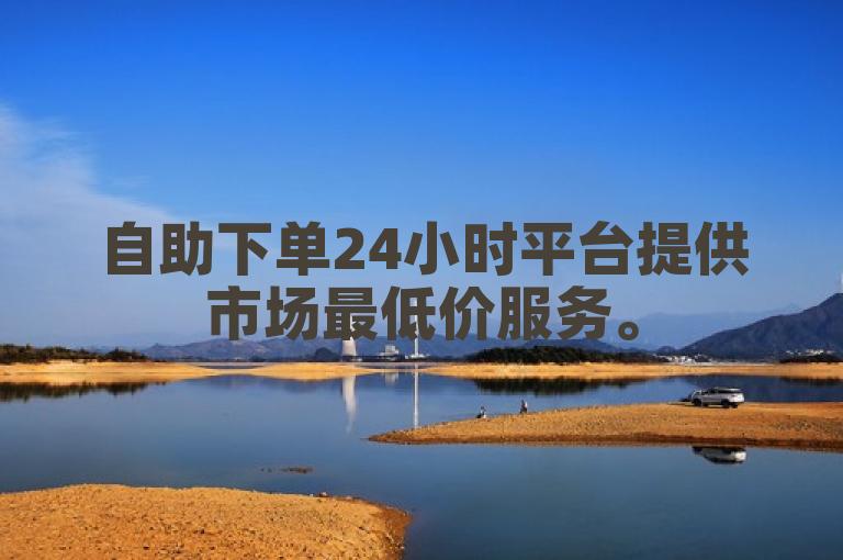 自助下单24小时平台提供市场最低价服务。