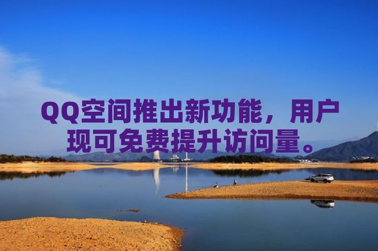 QQ空间推出新功能，用户现可免费提升访问量。