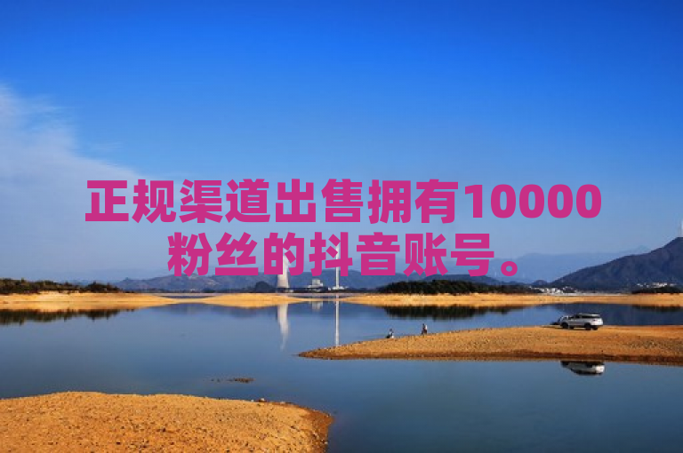 正规渠道出售拥有10000粉丝的抖音账号。