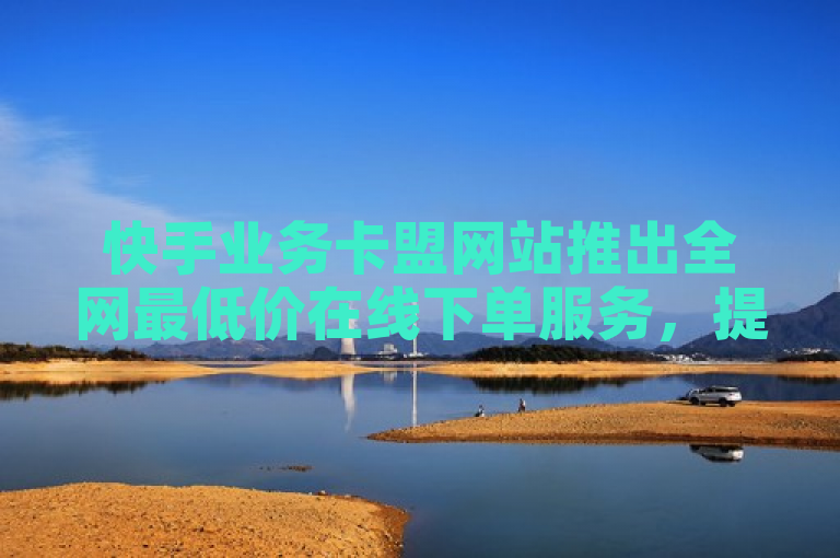 快手业务卡盟网站推出全网最低价在线下单服务，提供ks超秒双击等业务。