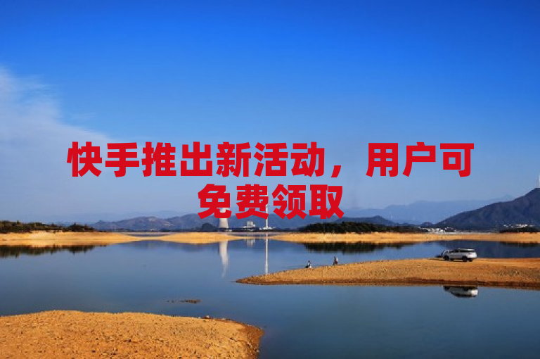 快手推出新活动，用户可免费领取5000播放量。