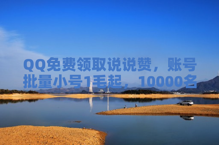 QQ免费领取说说赞，账号批量小号1毛起，10000名片平台自助下单。