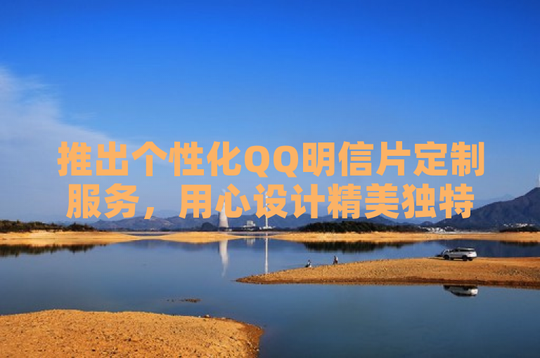 推出个性化QQ明信片定制服务，用心设计精美独特。
