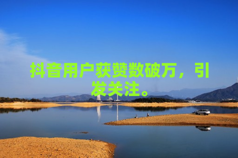 抖音用户获赞数破万，引发关注。