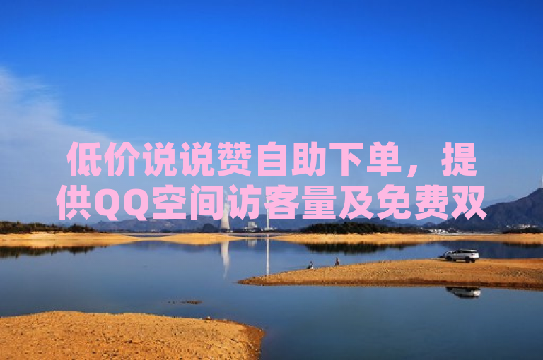 低价说说赞自助下单，提供QQ空间访客量及免费双击服务。