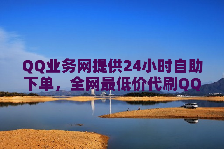 QQ业务网提供24小时自助下单，全网最低价代刷QQ钻及空间赞。