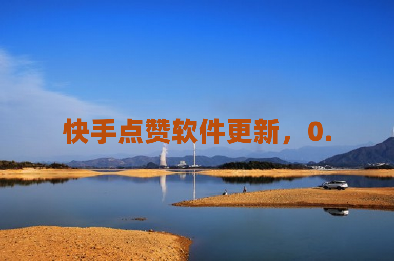 快手点赞软件更新，0.5元自助下单可获10000赞。