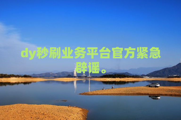 dy秒刷业务平台官方紧急辟谣。