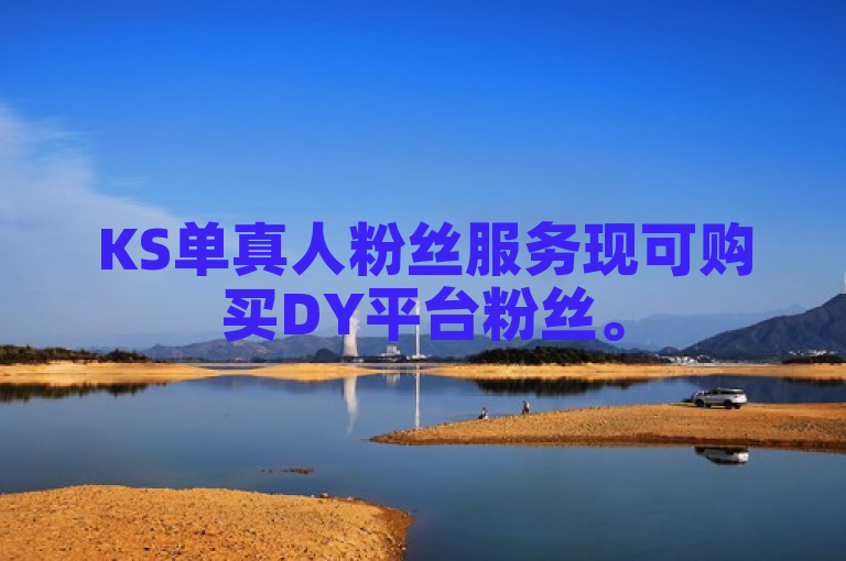 KS单真人粉丝服务现可购买DY平台粉丝。