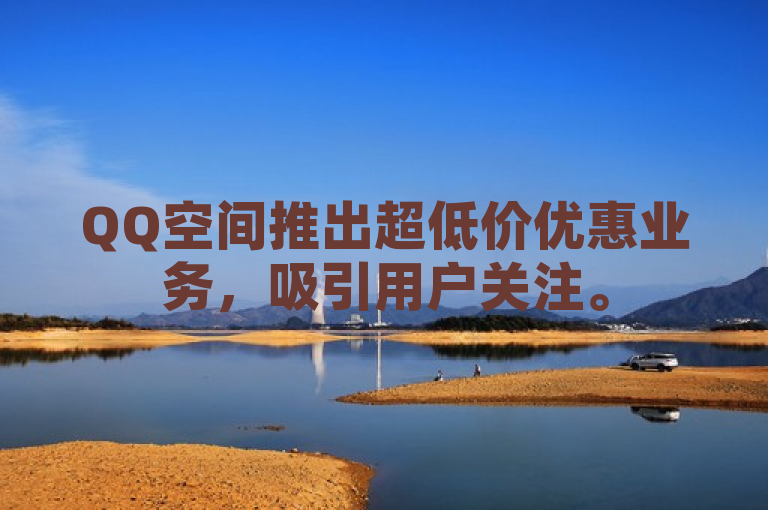 QQ空间推出超低价优惠业务，吸引用户关注。