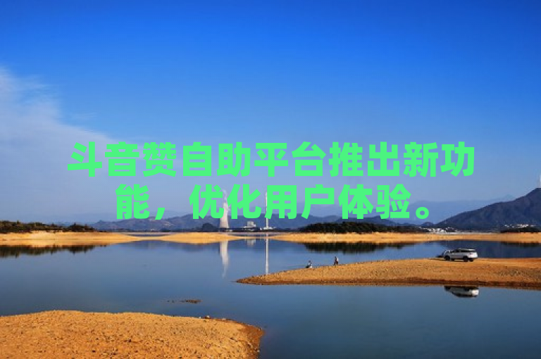 斗音赞自助平台推出新功能，优化用户体验。