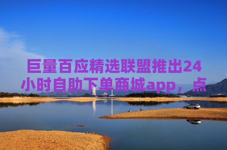 巨量百应精选联盟推出24小时自助下单商城app，点赞评论关注即可赚取佣金。