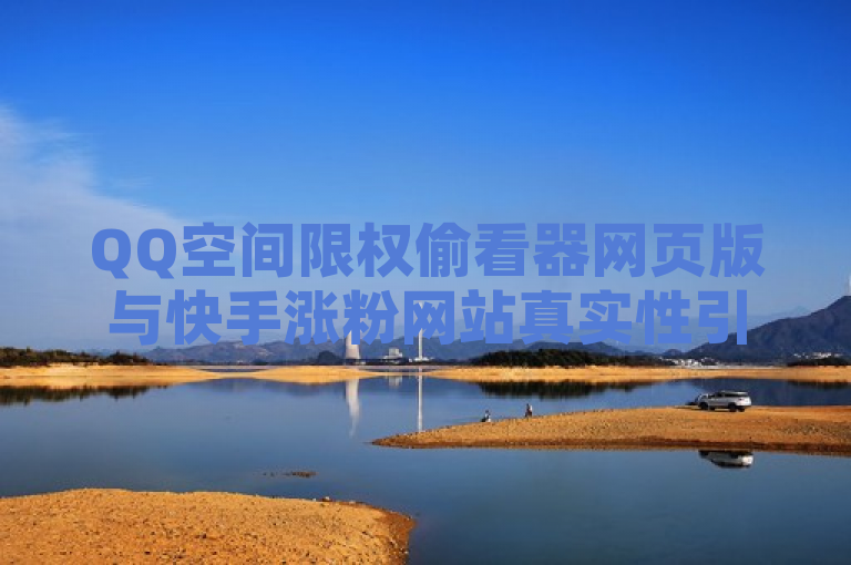 QQ空间限权偷看器网页版与快手涨粉网站真实性引关注，24小时QQ业务平台提供低价服务及免费播放量。
