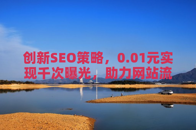 创新SEO策略，0.01元实现千次曝光，助力网站流量飙升。