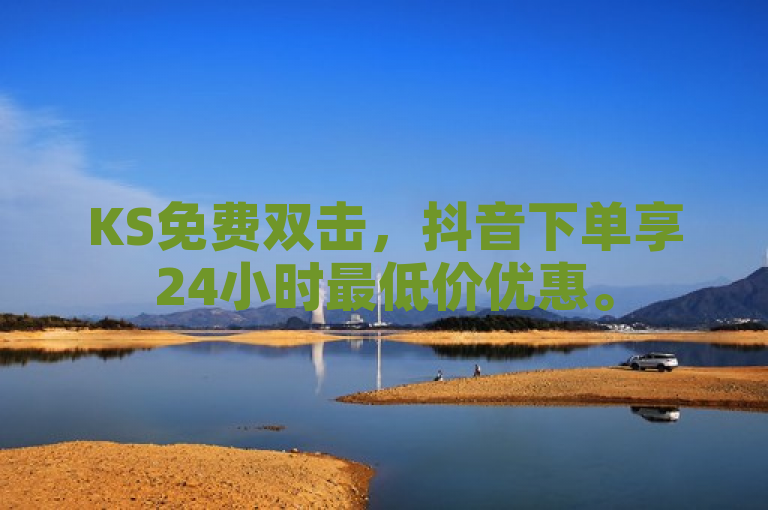 KS免费双击，抖音下单享24小时最低价优惠。