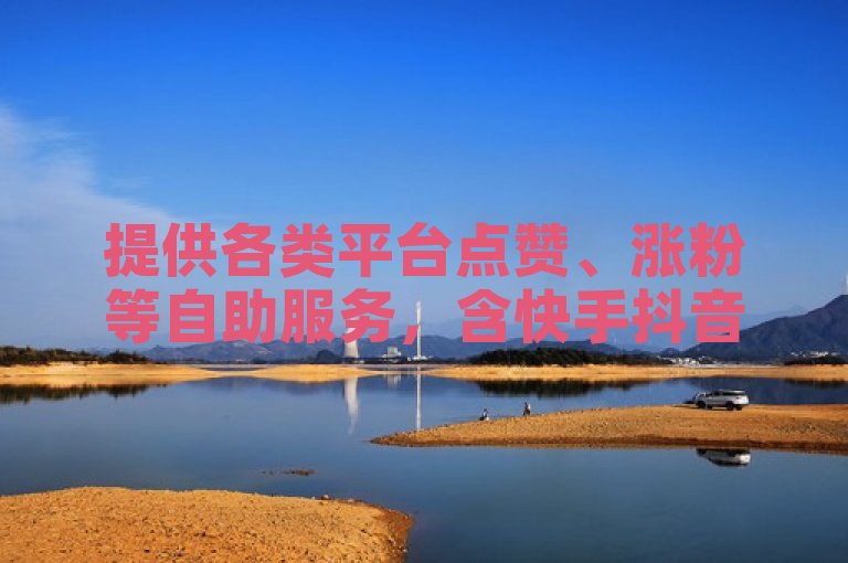 提供各类平台点赞、涨粉等自助服务，含快手抖音等。