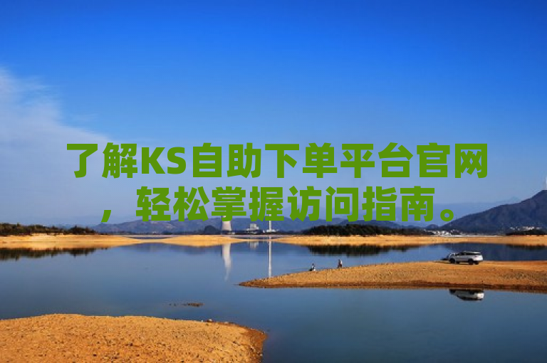 了解KS自助下单平台官网，轻松掌握访问指南。