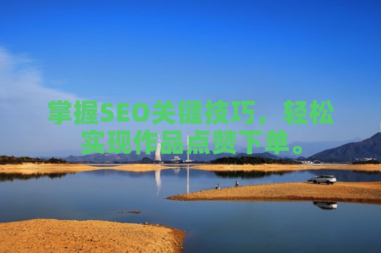 掌握SEO关键技巧，轻松实现作品点赞下单。