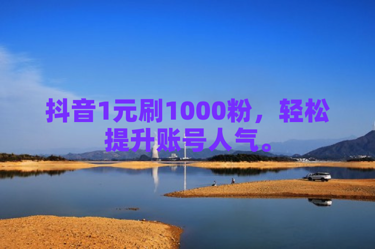 抖音1元刷1000粉，轻松提升账号人气。