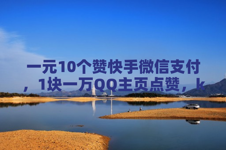 一元10个赞快手微信支付，1块一万QQ主页点赞，ks自助下单，抖音投钱涨粉。