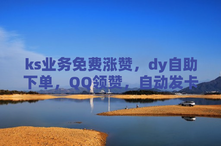 ks业务免费涨赞，dy自助下单，QQ领赞，自动发卡网站搭建。