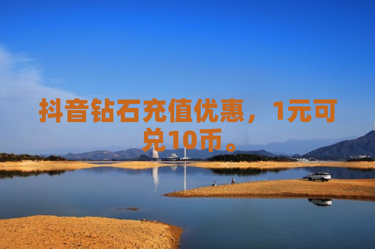 抖音钻石充值优惠，1元可兑10币。