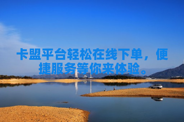卡盟平台轻松在线下单，便捷服务等你来体验。