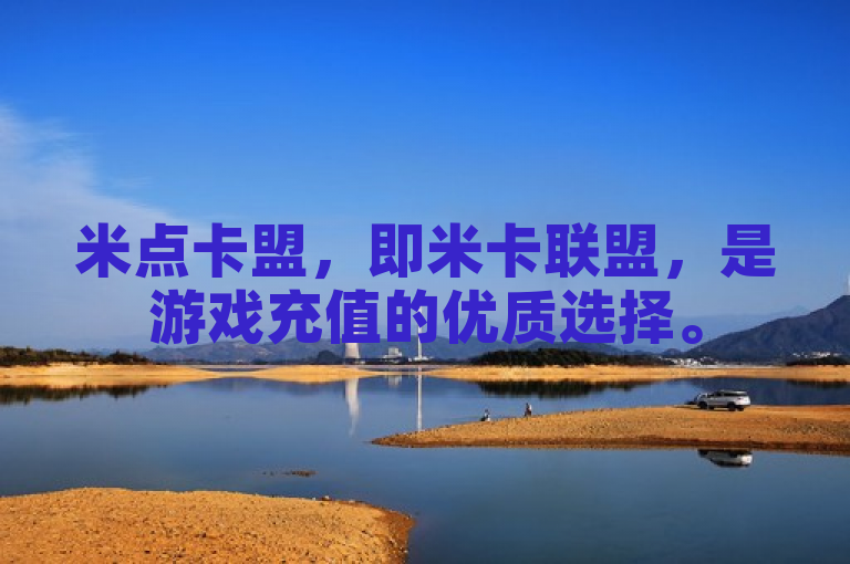 米点卡盟，即米卡联盟，是游戏充值的优质选择。