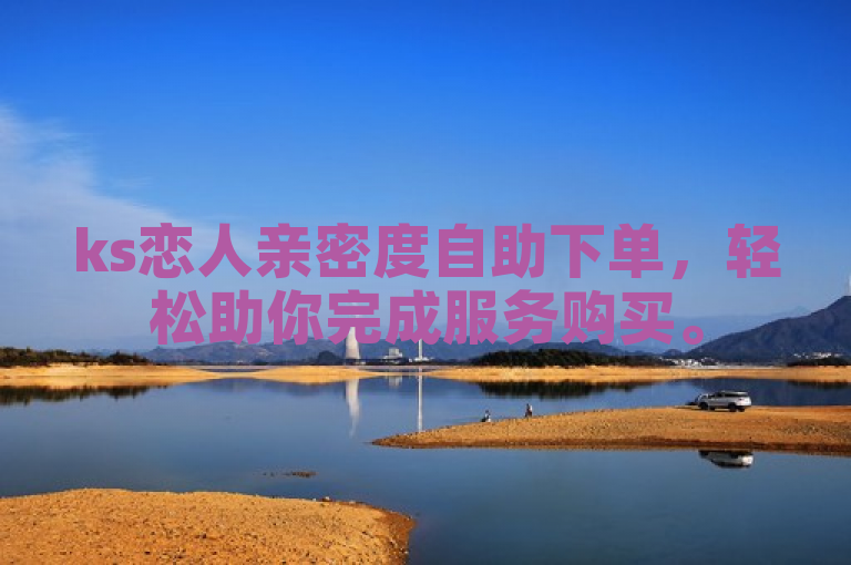 ks恋人亲密度自助下单，轻松助你完成服务购买。