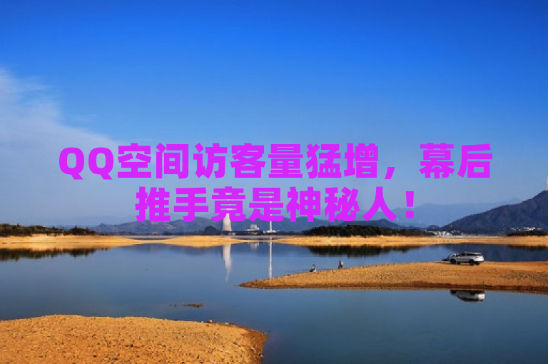 QQ空间访客量猛增，幕后推手竟是神秘人！