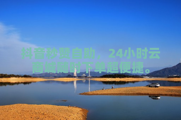 抖音秒赞自助，24小时云商城随时下单超便捷。