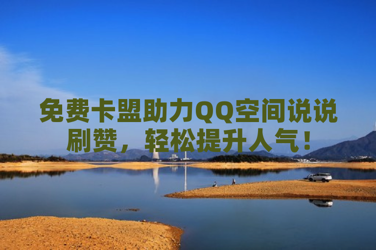免费卡盟助力QQ空间说说刷赞，轻松提升人气！